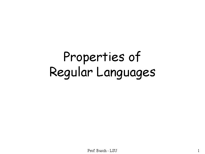 Properties of Regular Languages Prof. Busch - LSU 1 