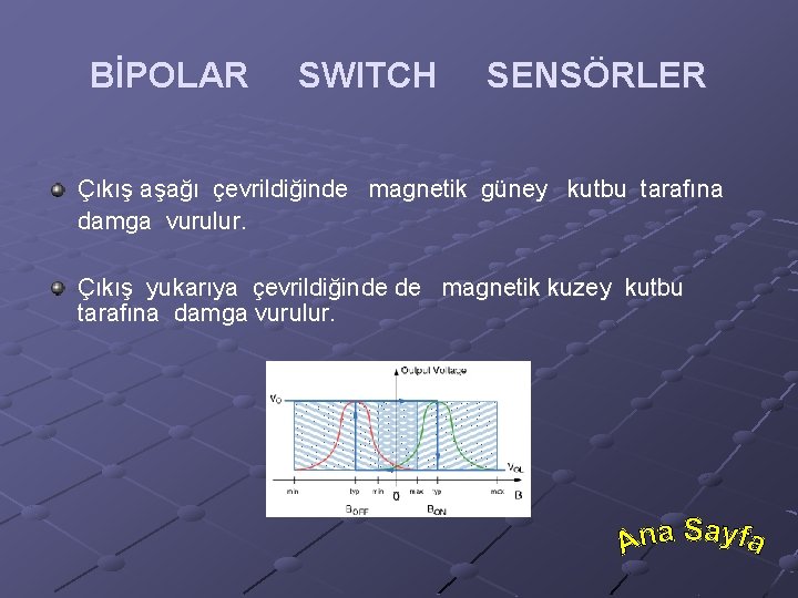 BİPOLAR SWITCH SENSÖRLER Çıkış aşağı çevrildiğinde magnetik güney kutbu tarafına damga vurulur. Çıkış yukarıya