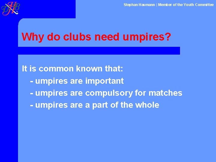 Stephan Haumann | Member of the Youth Committee Why do clubs need umpires? It