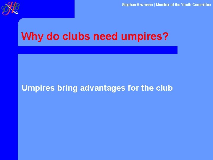 Stephan Haumann | Member of the Youth Committee Why do clubs need umpires? Umpires