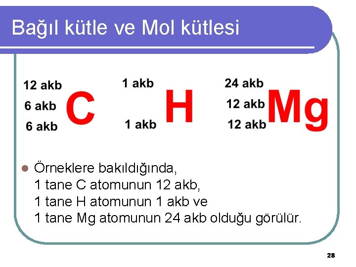 Bağıl kütle ve Mol kütlesi l Örneklere bakıldığında, 1 tane C atomunun 12 akb,