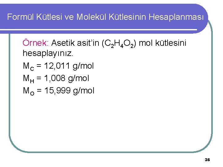 Formül Kütlesi ve Molekül Kütlesinin Hesaplanması Örnek: Asetik asit’in (C 2 H 4 O