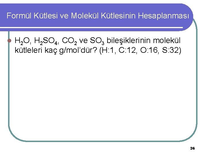 Formül Kütlesi ve Molekül Kütlesinin Hesaplanması l H 2 O, H 2 SO 4,