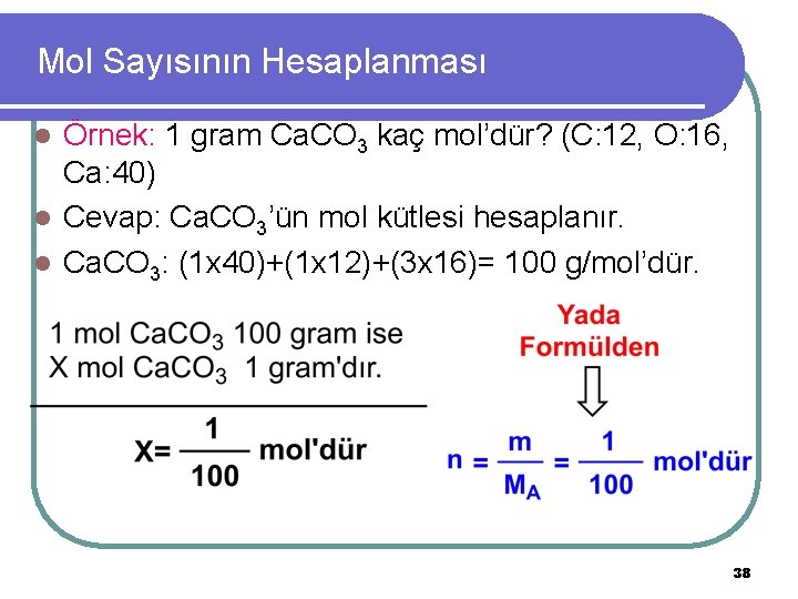 Mol Sayısının Hesaplanması Örnek: 1 gram Ca. CO 3 kaç mol’dür? (C: 12, O:
