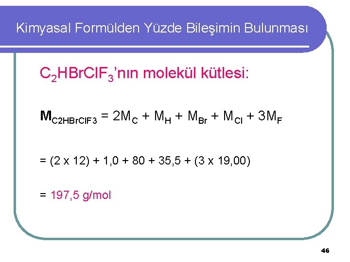 Kimyasal Formülden Yüzde Bileşimin Bulunması C 2 HBr. Cl. F 3’nın molekül kütlesi: MC