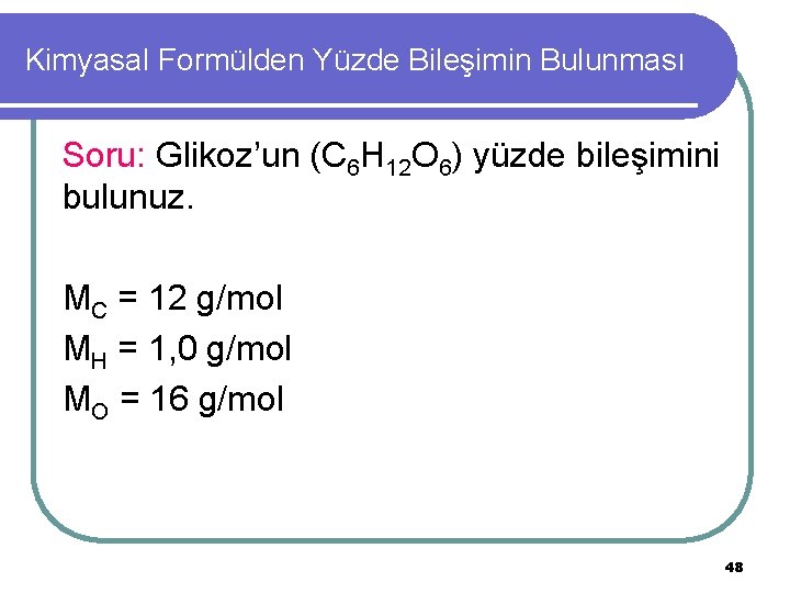 Kimyasal Formülden Yüzde Bileşimin Bulunması Soru: Glikoz’un (C 6 H 12 O 6) yüzde