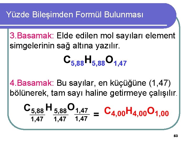 Yüzde Bileşimden Formül Bulunması 3. Basamak: Elde edilen mol sayıları element simgelerinin sağ altına