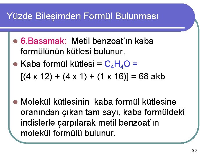 Yüzde Bileşimden Formül Bulunması 6. Basamak: Metil benzoat’ın kaba formülünün kütlesi bulunur. l Kaba