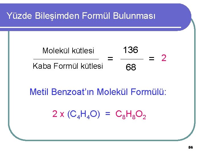 Yüzde Bileşimden Formül Bulunması Molekül kütlesi Kaba Formül kütlesi = 136 68 = 2