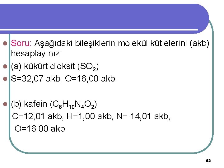 Soru: Aşağıdaki bileşiklerin molekül kütlelerini (akb) hesaplayınız: l (a) kükürt dioksit (SO 2) l