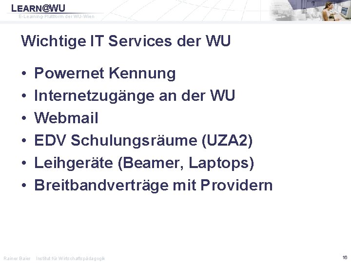 LEARN@WU E-Learning-Plattform der WU-Wien Wichtige IT Services der WU • • • Rainer Baier
