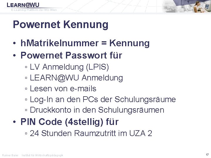 LEARN@WU E-Learning-Plattform der WU-Wien Powernet Kennung • h. Matrikelnummer = Kennung • Powernet Passwort