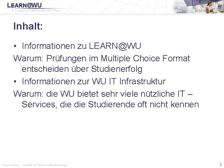 LEARN@WU E-Learning-Plattform der WU-Wien Inhalt: • Informationen zu LEARN@WU Warum: Prüfungen im Multiple Choice