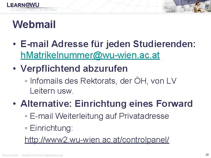 LEARN@WU E-Learning-Plattform der WU-Wien Webmail • E-mail Adresse für jeden Studierenden: h. Matrikelnummer@wu-wien. ac.