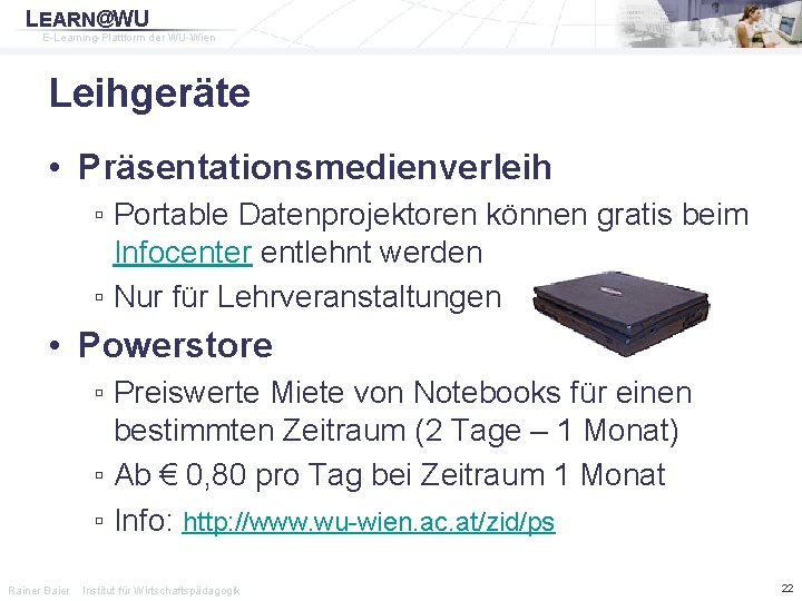 LEARN@WU E-Learning-Plattform der WU-Wien Leihgeräte • Präsentationsmedienverleih ▫ Portable Datenprojektoren können gratis beim Infocenter