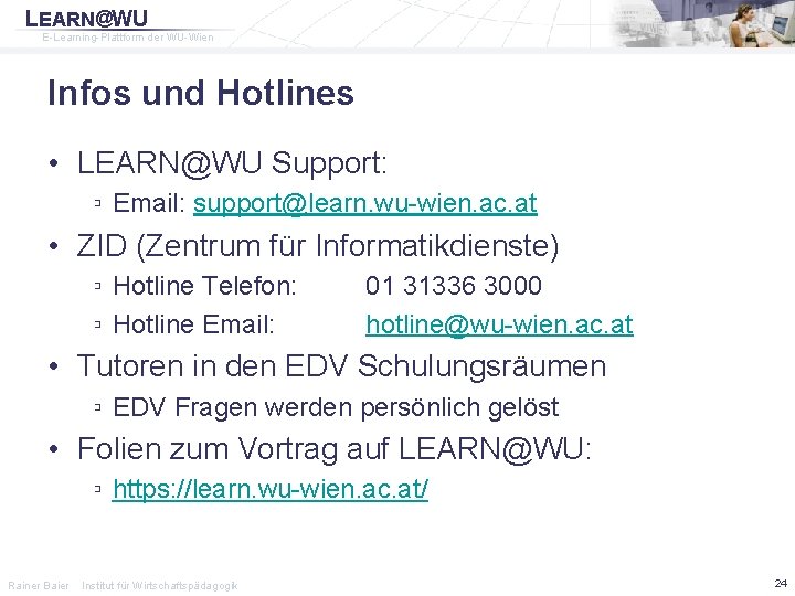 LEARN@WU E-Learning-Plattform der WU-Wien Infos und Hotlines • LEARN@WU Support: ▫ Email: support@learn. wu-wien.