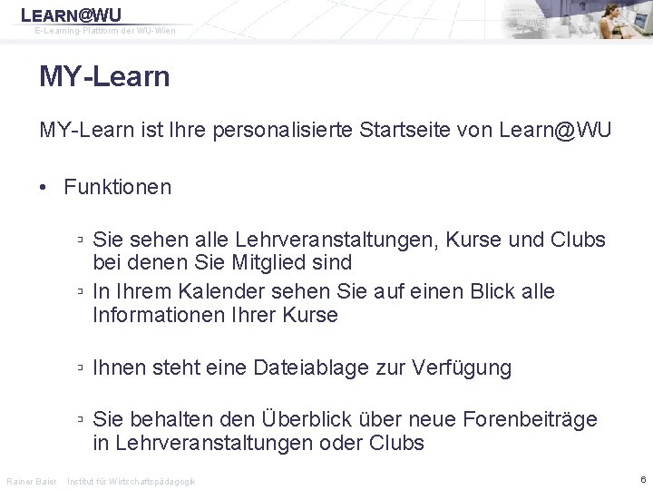 LEARN@WU E-Learning-Plattform der WU-Wien MY-Learn ist Ihre personalisierte Startseite von Learn@WU • Funktionen ▫
