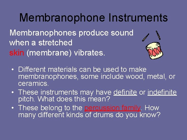 Membranophone Instruments Membranophones produce sound when a stretched skin (membrane) vibrates. • Different materials