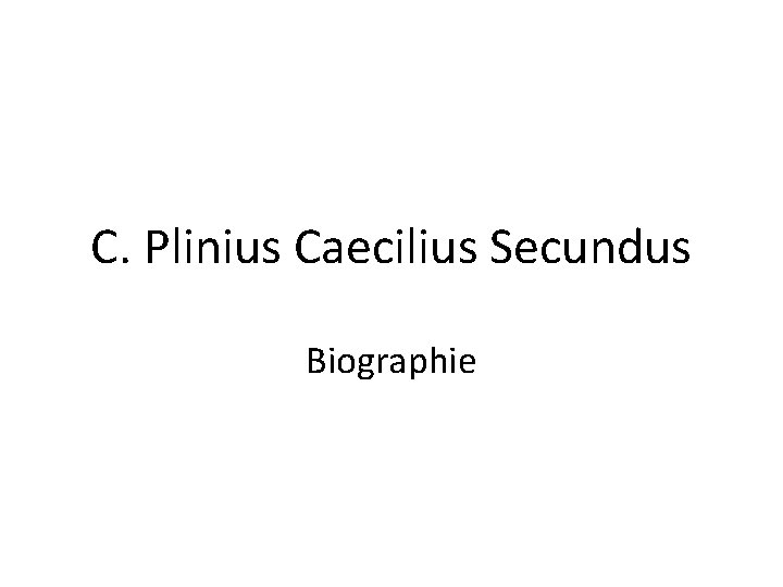 C. Plinius Caecilius Secundus Biographie 