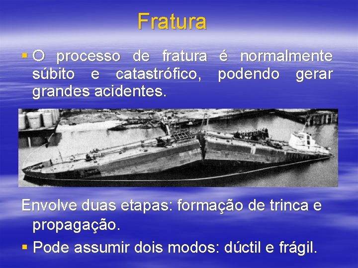 Fratura § O processo de fratura súbito e catastrófico, grandes acidentes. é normalmente podendo