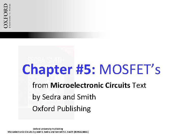 Chapter #5: MOSFET’s from Microelectronic Circuits Text by Sedra and Smith Oxford Publishing Oxford