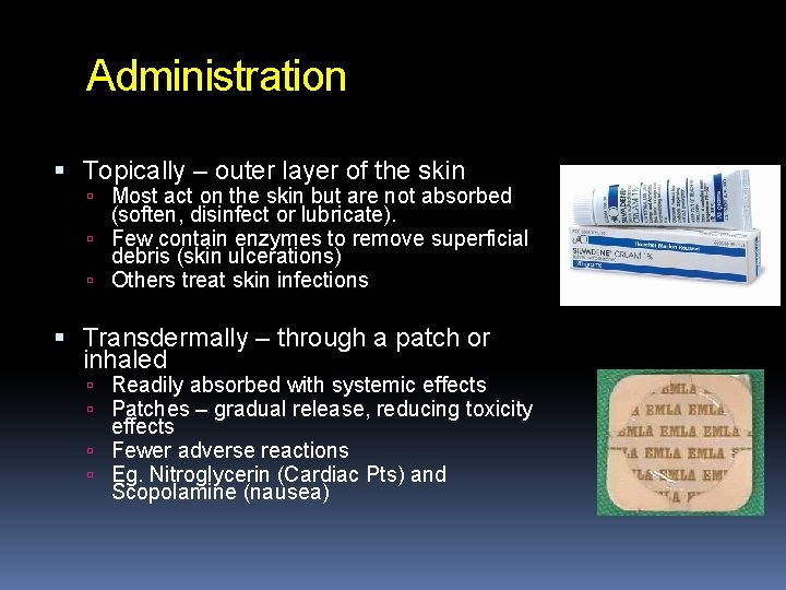 Administration Topically – outer layer of the skin Most act on the skin but