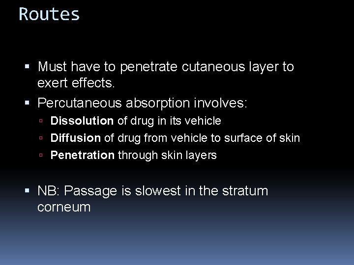 Routes Must have to penetrate cutaneous layer to exert effects. Percutaneous absorption involves: Dissolution