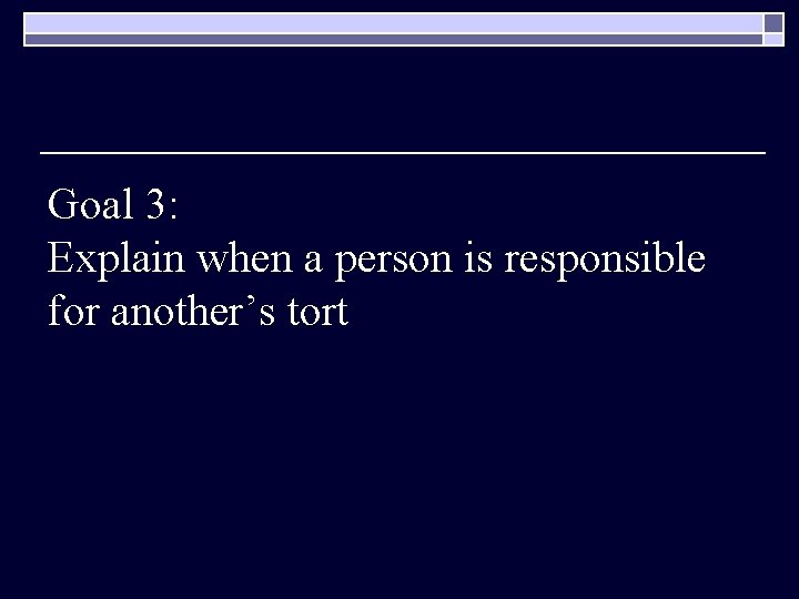 Goal 3: Explain when a person is responsible for another’s tort 