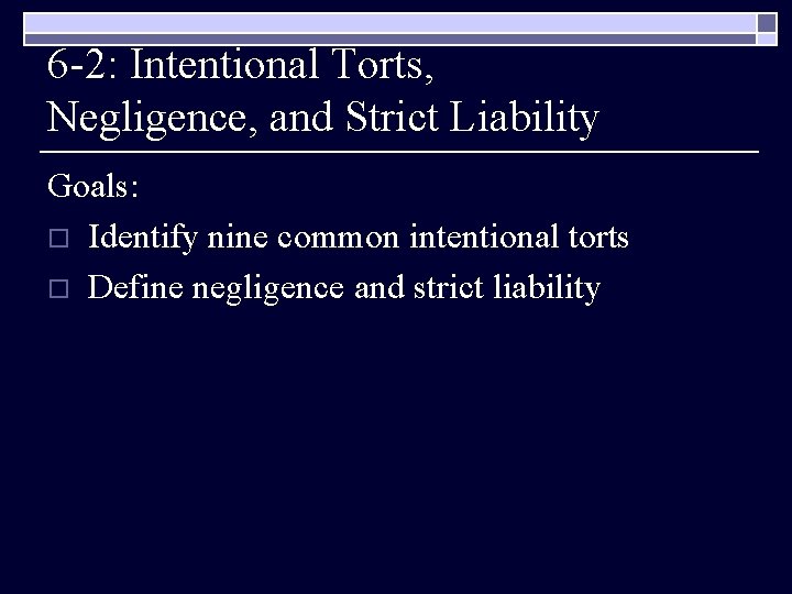 6 -2: Intentional Torts, Negligence, and Strict Liability Goals: o Identify nine common intentional