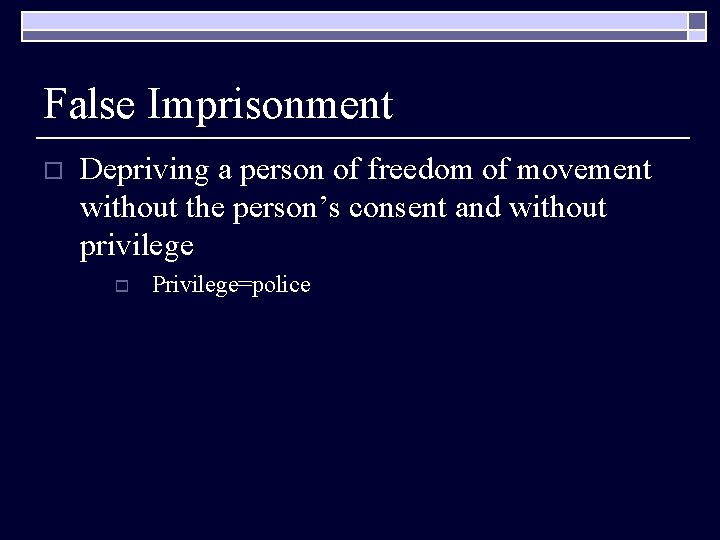 False Imprisonment o Depriving a person of freedom of movement without the person’s consent