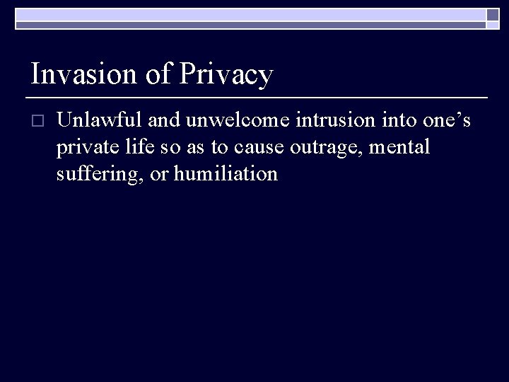 Invasion of Privacy o Unlawful and unwelcome intrusion into one’s private life so as