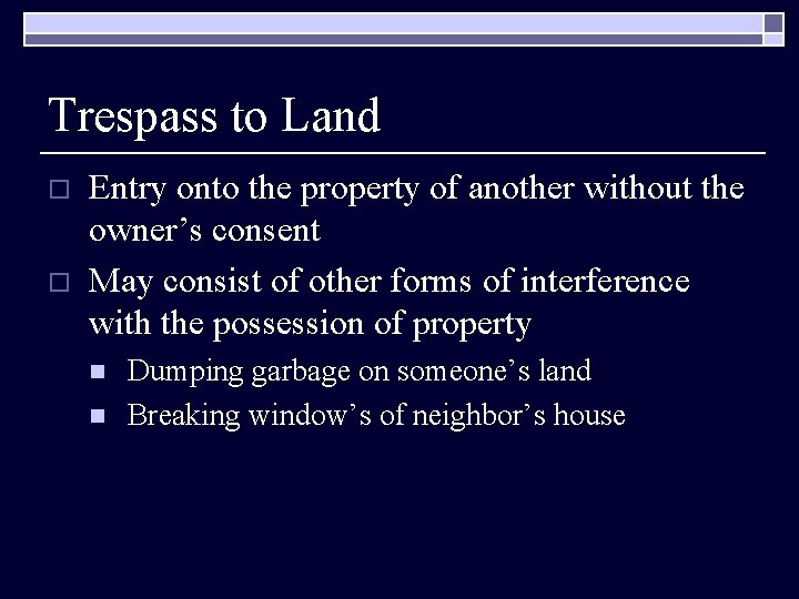 Trespass to Land o o Entry onto the property of another without the owner’s