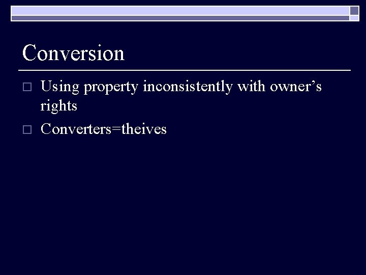 Conversion o o Using property inconsistently with owner’s rights Converters=theives 