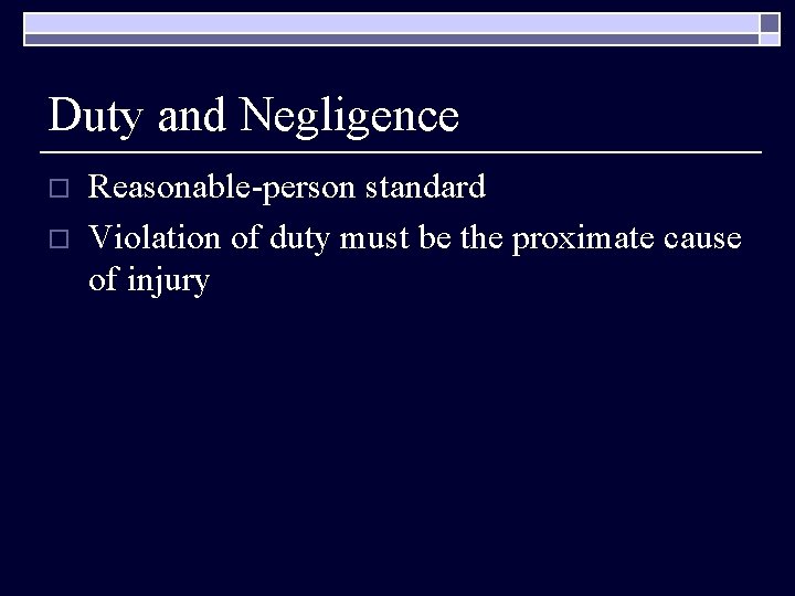 Duty and Negligence o o Reasonable-person standard Violation of duty must be the proximate