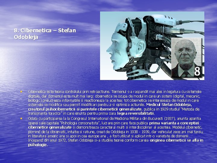 8. Cibernetica – Stefan Odobleja • • Cibernetica este teoria controlului prin retroactiune. Termenul