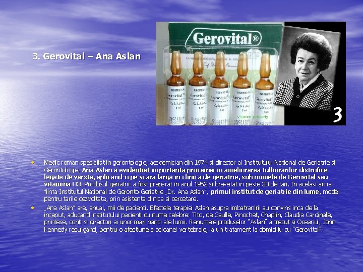 3. Gerovital – Ana Aslan • • Medic roman specialist in gerontologie, academician din