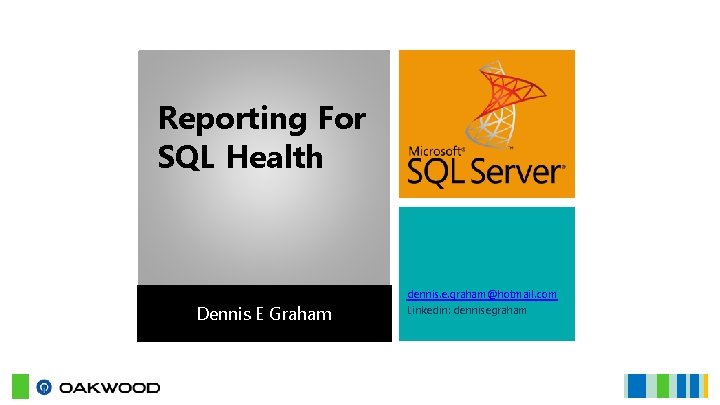 Reporting For SQL Health Dennis E Graham dennis. e. graham@hotmail. com Linkedin: dennisegraham 