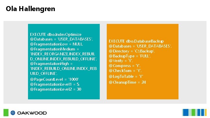 Ola Hallengren EXECUTE dbo. Index. Optimize @Databases = 'USER_DATABASES', @Fragmentation. Low = NULL, @Fragmentation.