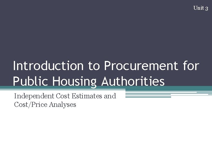 Unit 3 Introduction to Procurement for Public Housing Authorities Independent Cost Estimates and Cost/Price