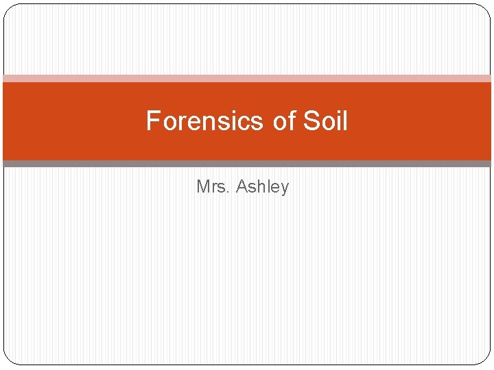 Forensics of Soil Mrs. Ashley 