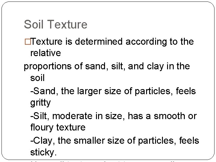 Soil Texture �Texture is determined according to the relative proportions of sand, silt, and