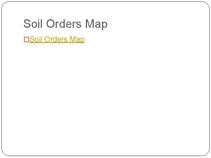 Soil Orders Map �Soil Orders Map 