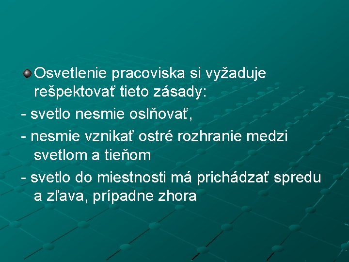 Osvetlenie pracoviska si vyžaduje rešpektovať tieto zásady: - svetlo nesmie oslňovať, - nesmie vznikať