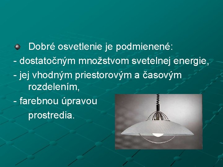 Dobré osvetlenie je podmienené: - dostatočným množstvom svetelnej energie, - jej vhodným priestorovým a