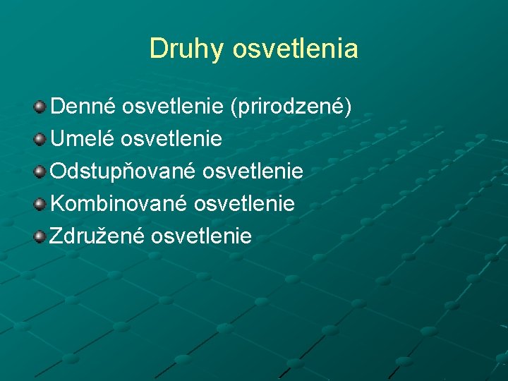 Druhy osvetlenia Denné osvetlenie (prirodzené) Umelé osvetlenie Odstupňované osvetlenie Kombinované osvetlenie Združené osvetlenie 