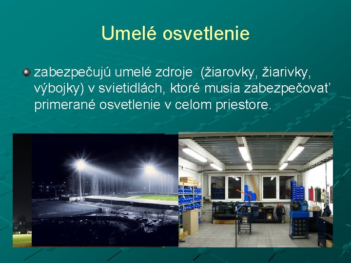 Umelé osvetlenie zabezpečujú umelé zdroje (žiarovky, žiarivky, výbojky) v svietidlách, ktoré musia zabezpečovať primerané