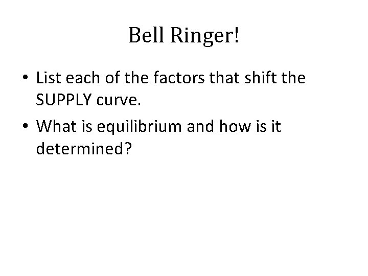 Bell Ringer! • List each of the factors that shift the SUPPLY curve. • Bell Ringer! • List each of the factors that shift the SUPPLY curve. •