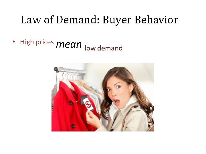 Law of Demand: Buyer Behavior • High prices mean low demand 