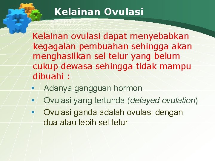 Kelainan Ovulasi Kelainan ovulasi dapat menyebabkan kegagalan pembuahan sehingga akan menghasilkan sel telur yang