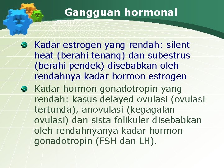 Gangguan hormonal Kadar estrogen yang rendah: silent heat (berahi tenang) dan subestrus (berahi pendek)